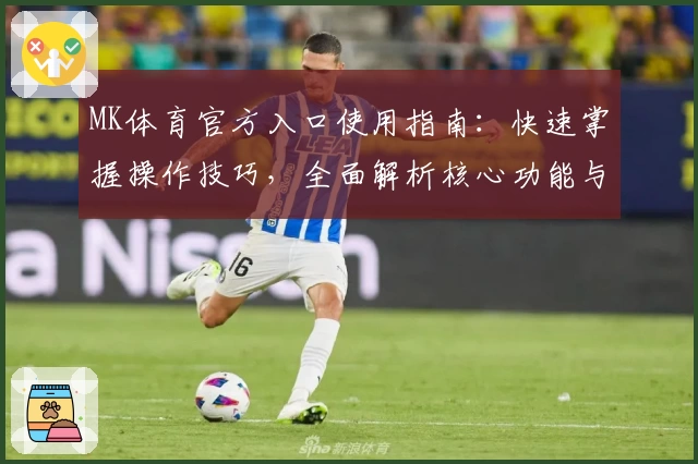 MK体育官方入口使用指南：快速掌握操作技巧，全面解析核心功能与实用亮点
