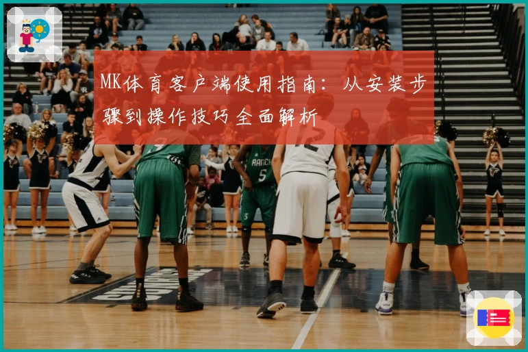 MK体育客户端使用指南：从安装步骤到操作技巧全面解析