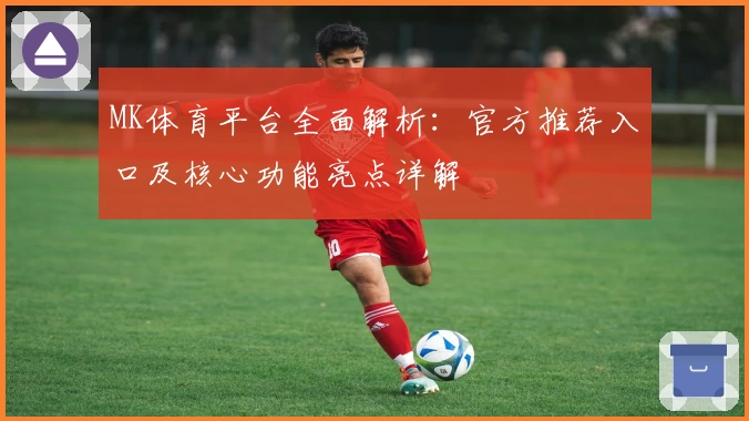 MK体育平台全面解析：官方推荐入口及核心功能亮点详解