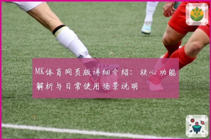 MK体育网页版详细介绍：核心功能解析与日常使用场景说明